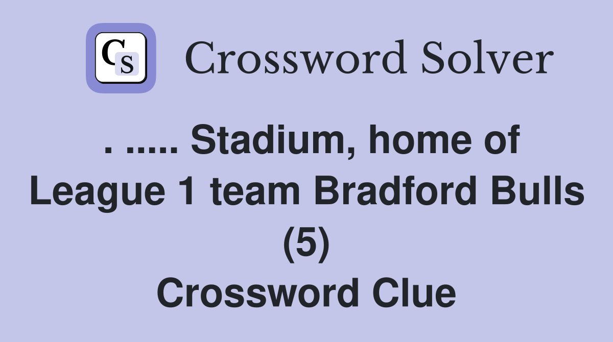 Stadium, home of League 1 team Bradford Bulls (5) Crossword Clue